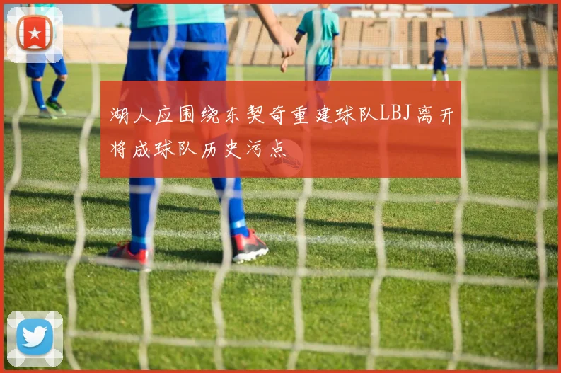 湖人应围绕东契奇重建球队LBJ离开将成球队历史污点